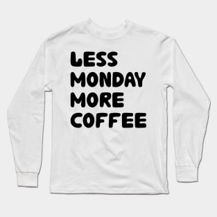 Less Monday More Coffee Long Sleeve T-Shirt